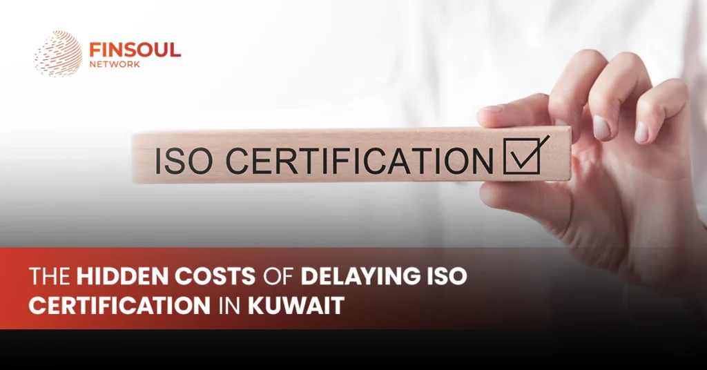 The Hidden Costs of Delaying ISO Certification in Kuwait